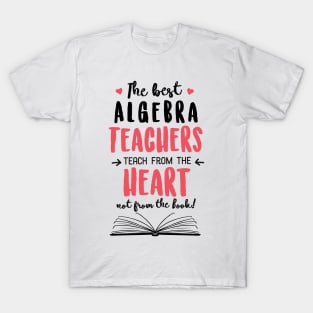 The best Algebra Teachers teach from the Heart Quote T-Shirt